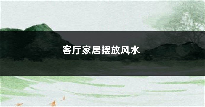 客厅家居摆放风水