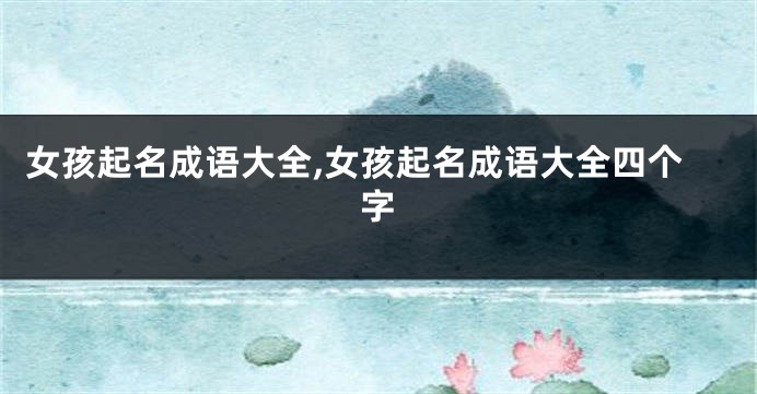 女孩起名成语大全,女孩起名成语大全四个字