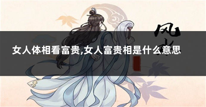 女人体相看富贵,女人富贵相是什么意思