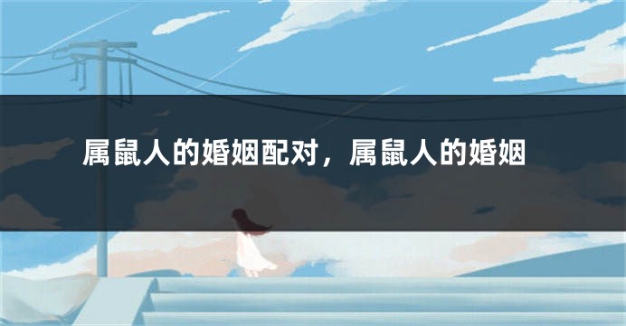属鼠人的婚姻配对，属鼠人的婚姻