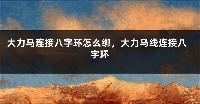 大力马连接八字环怎么绑，大力马线连接八字环