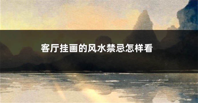 客厅挂画的风水禁忌怎样看