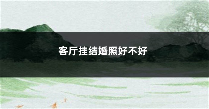 客厅挂结婚照好不好