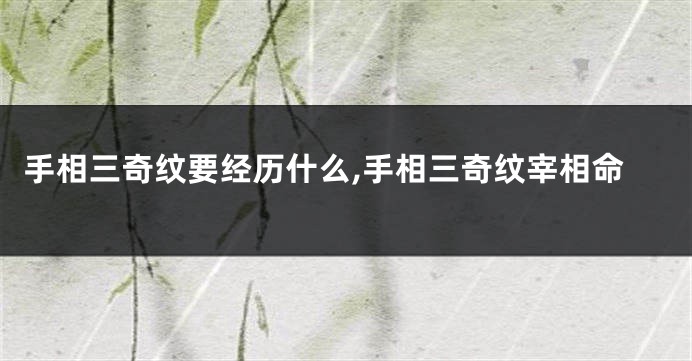 手相三奇纹要经历什么,手相三奇纹宰相命