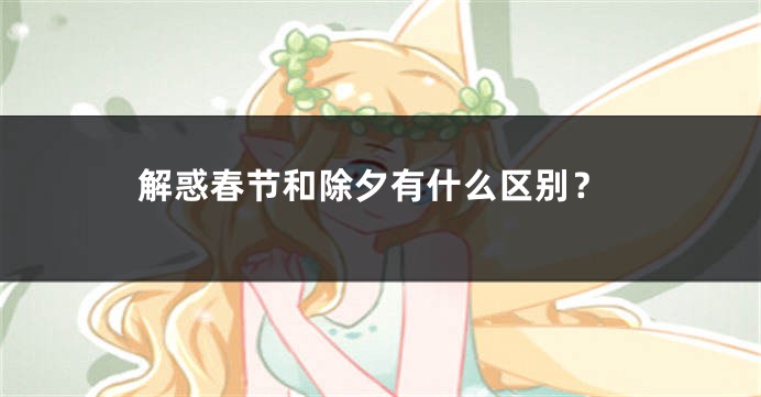 解惑春节和除夕有什么区别?