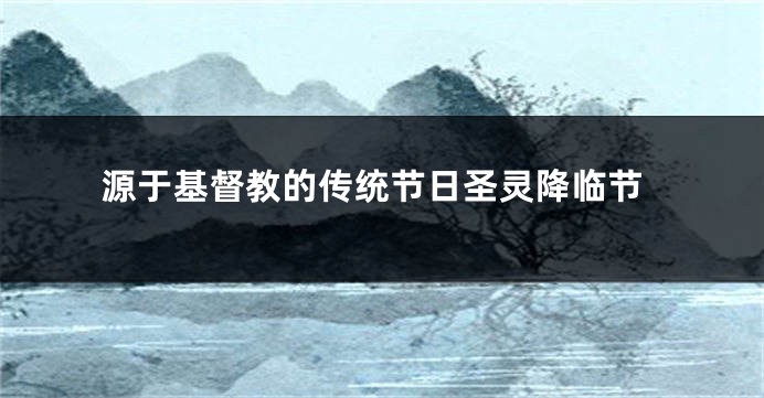 源于基督教的传统节日圣灵降临节