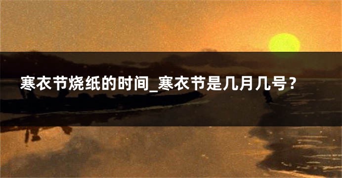 寒衣节烧纸的时间_寒衣节是几月几号?