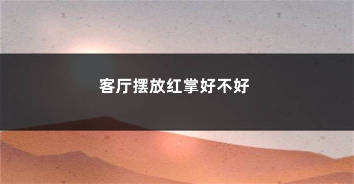 客厅摆放红掌好不好