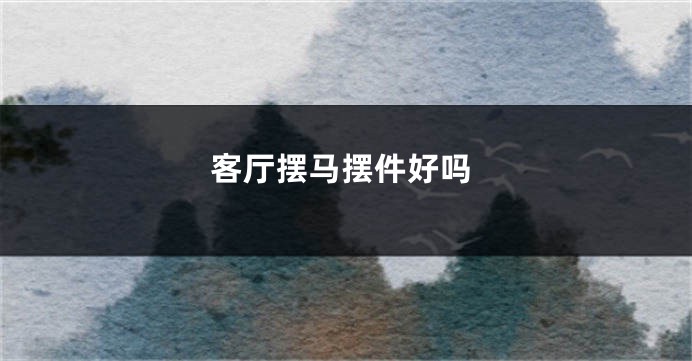 客厅摆马摆件好吗