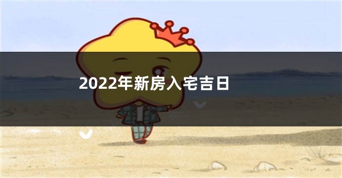 2022年新房入宅吉日