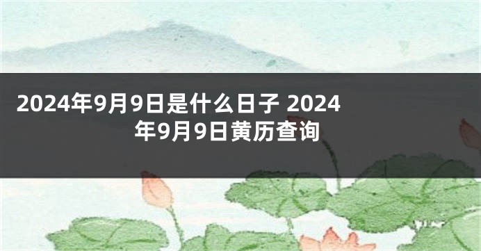 2024年9月9日是什么日子 2024年9月9日黄历查询