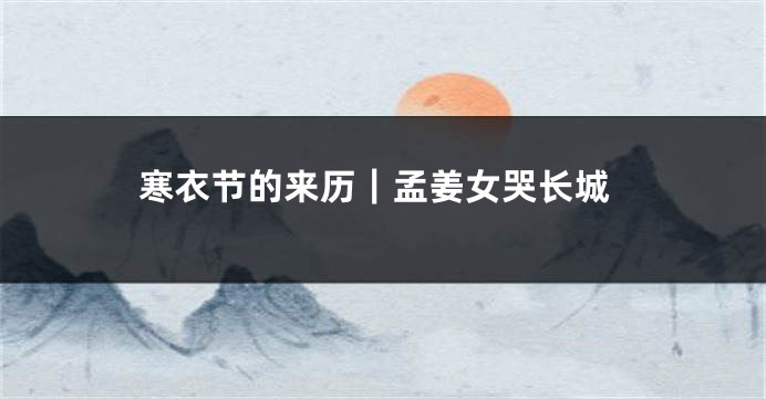 寒衣节的来历｜孟姜女哭长城