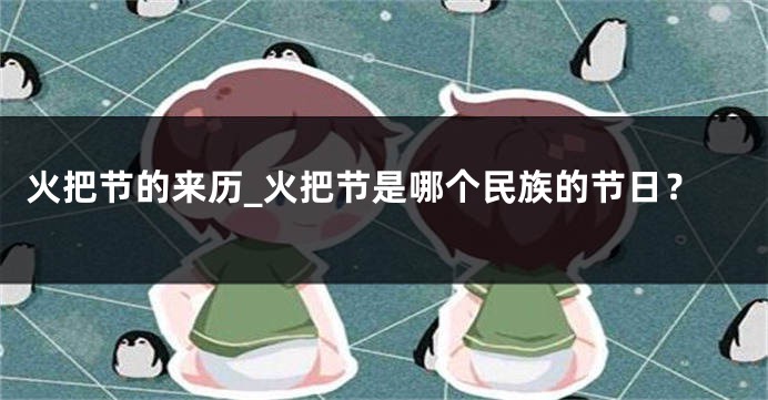 火把节的来历_火把节是哪个民族的节日？
