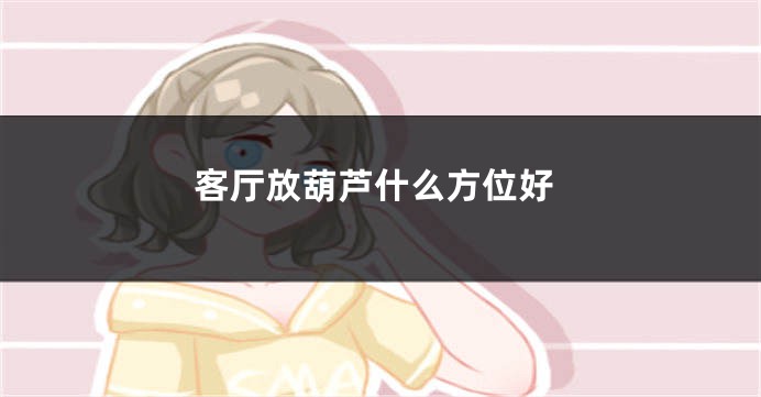客厅放葫芦什么方位好