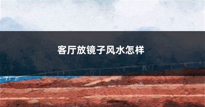 客厅放镜子风水怎样