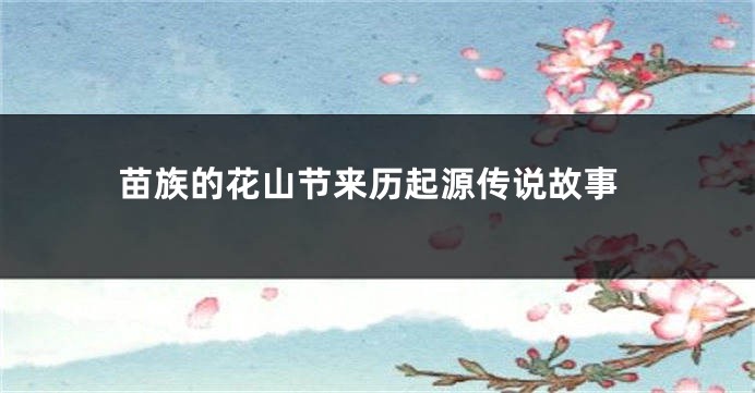 苗族的花山节来历起源传说故事