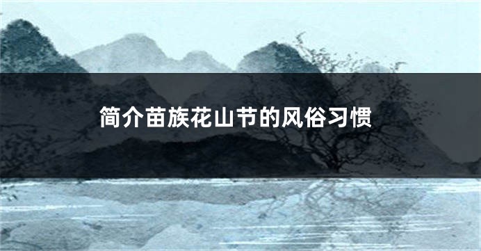 简介苗族花山节的风俗习惯