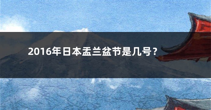 2016年日本盂兰盆节是几号？