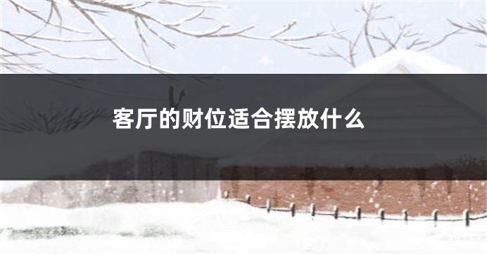 客厅的财位适合摆放什么