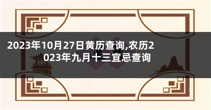 2023年10月27日黄历查询,农历2023年九月十三宜忌查询