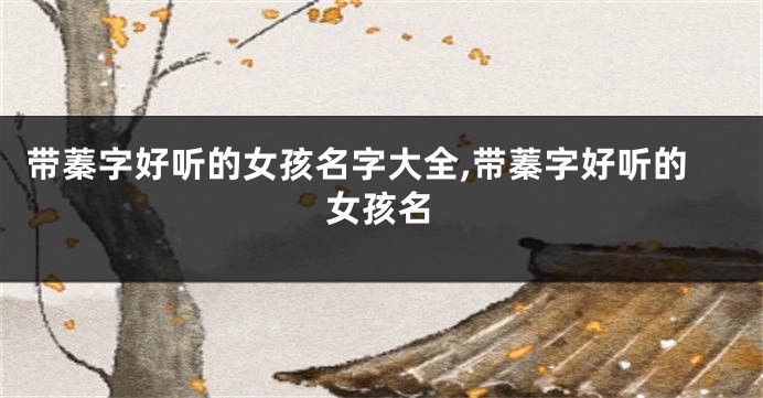 带蓁字好听的女孩名字大全,带蓁字好听的女孩名