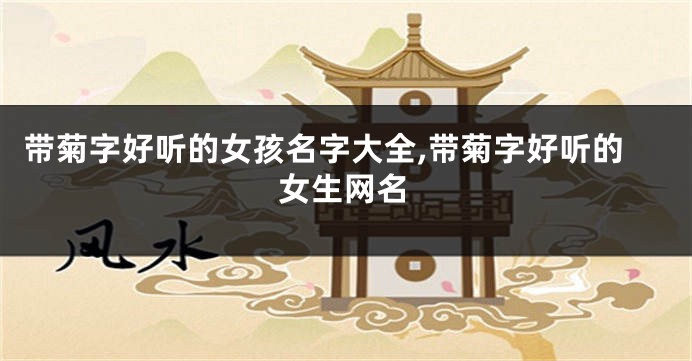 带菊字好听的女孩名字大全,带菊字好听的女生网名