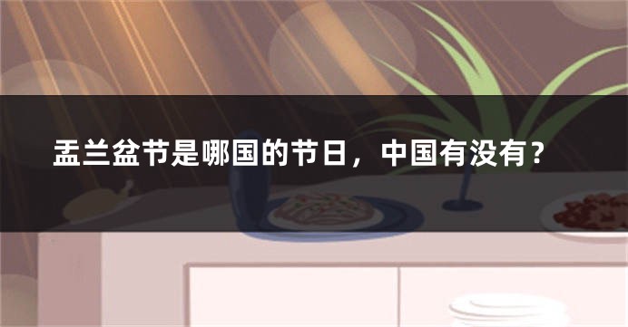 盂兰盆节是哪国的节日，中国有没有？
