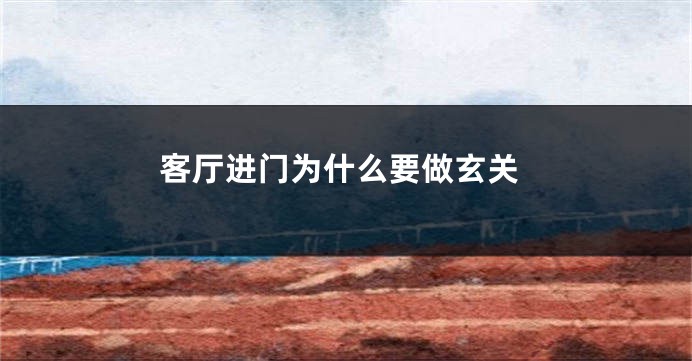 客厅进门为什么要做玄关
