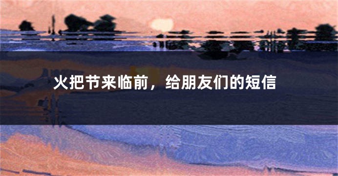 火把节来临前，给朋友们的短信
