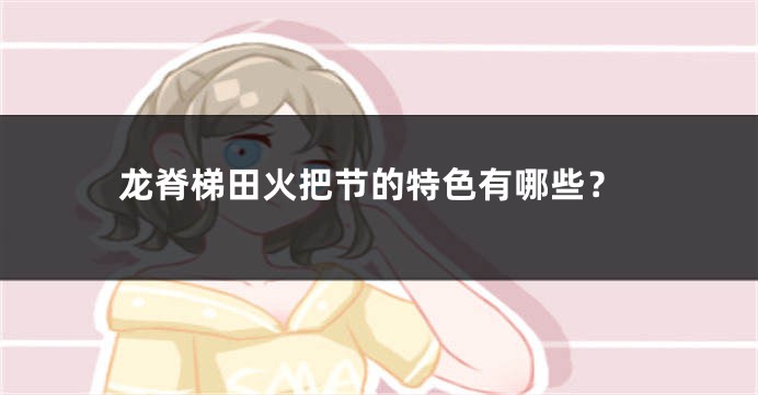 龙脊梯田火把节的特色有哪些?