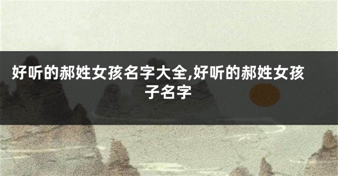 好听的郝姓女孩名字大全,好听的郝姓女孩子名字