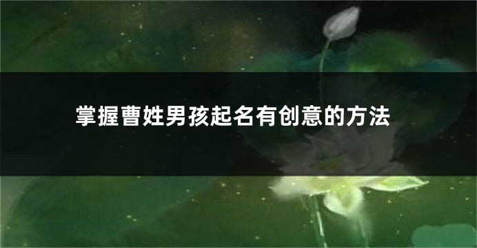 掌握曹姓男孩起名有创意的方法