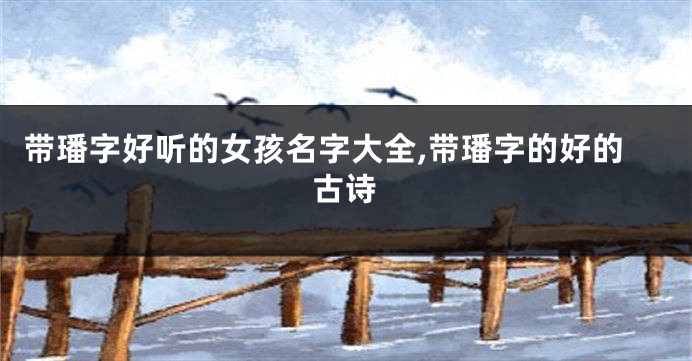 带璠字好听的女孩名字大全,带璠字的好的古诗