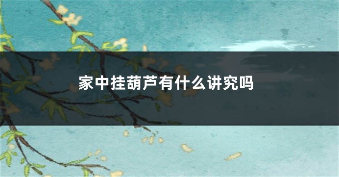 家中挂葫芦有什么讲究吗