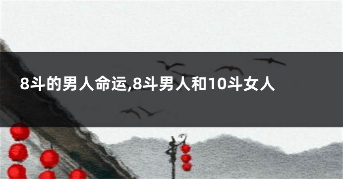 8斗的男人命运,8斗男人和10斗女人
