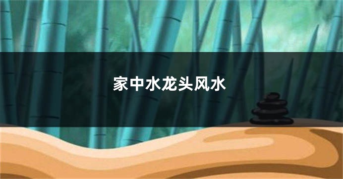 家中水龙头风水