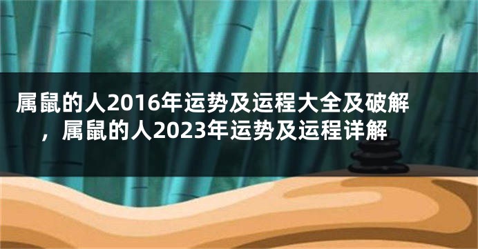 属鼠的人2016年运势及运程大全及破解，属鼠的人2023年运势及运程详解