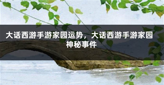 大话西游手游家园运势，大话西游手游家园神秘事件