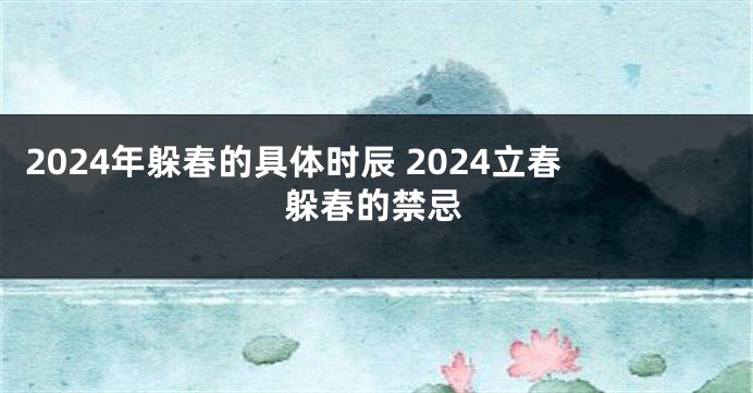 2024年躲春的具体时辰 2024立春躲春的禁忌