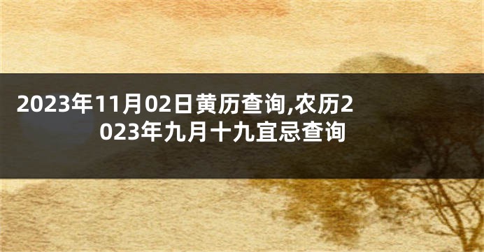 2023年11月02日黄历查询,农历2023年九月十九宜忌查询