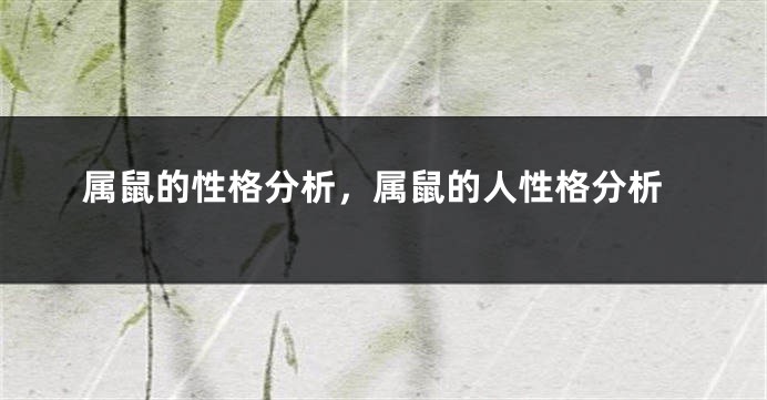属鼠的性格分析，属鼠的人性格分析