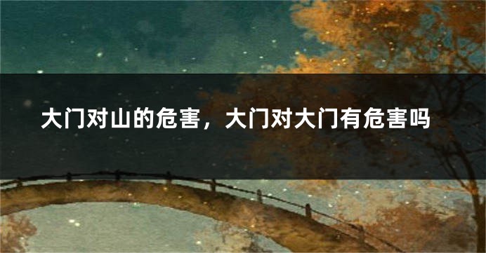 大门对山的危害,大门对大门有危害吗