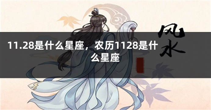 11.28是什么星座，农历1128是什么星座