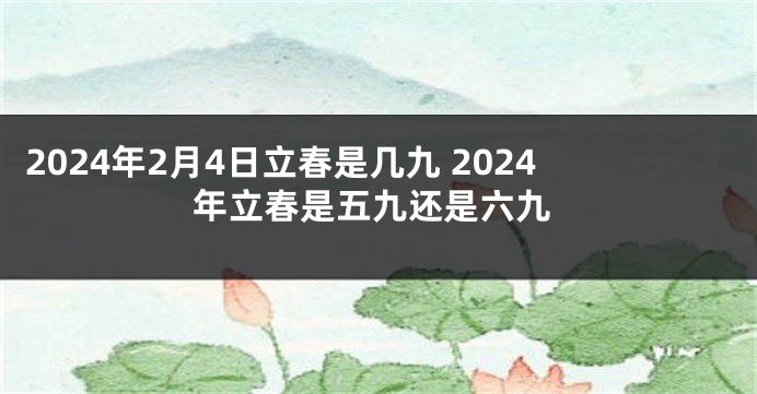 2024年2月4日立春是几九 2024年立春是五九还是六九