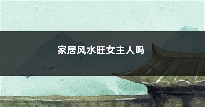 家居风水旺女主人吗