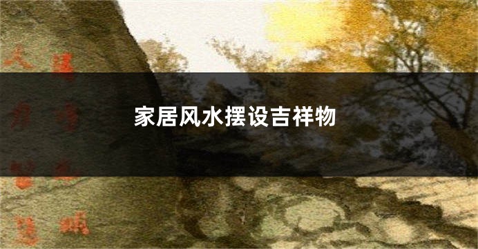 家居风水摆设吉祥物