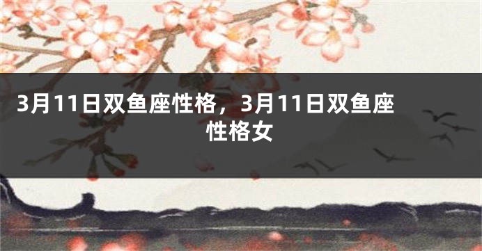3月11日双鱼座性格，3月11日双鱼座性格女