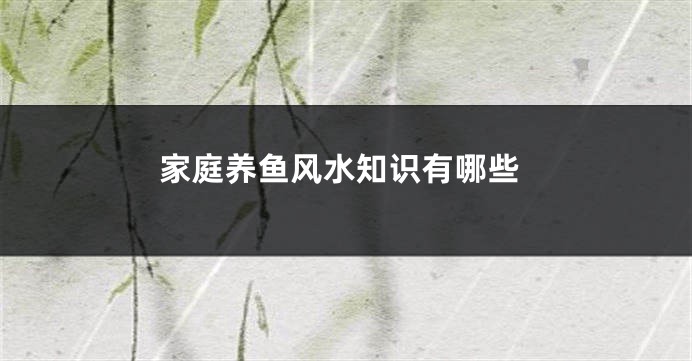 家庭养鱼风水知识有哪些