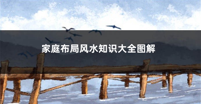家庭布局风水知识大全图解