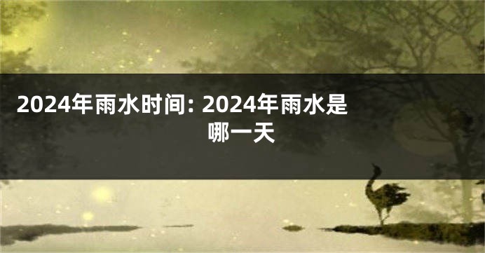 2024年雨水时间: 2024年雨水是哪一天
